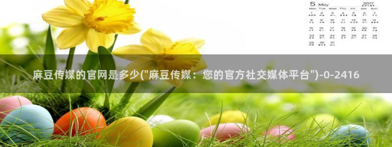 麻豆更新合集：麻豆传媒的官网是多少(\