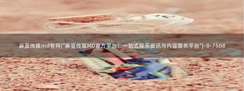 麻豆视频内容最新：麻豆传媒md官网(\