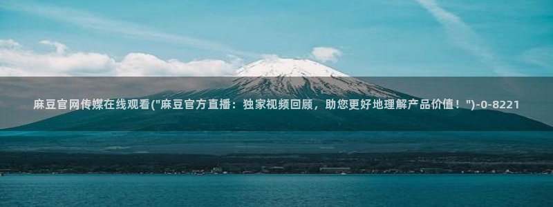 麻豆视频 在线看合集：麻豆官网传媒在线观看(\