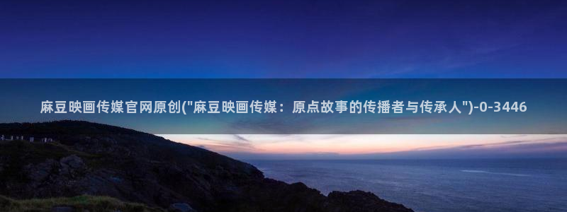 麻豆视频 资源在线看：麻豆映画传媒官网原创(\